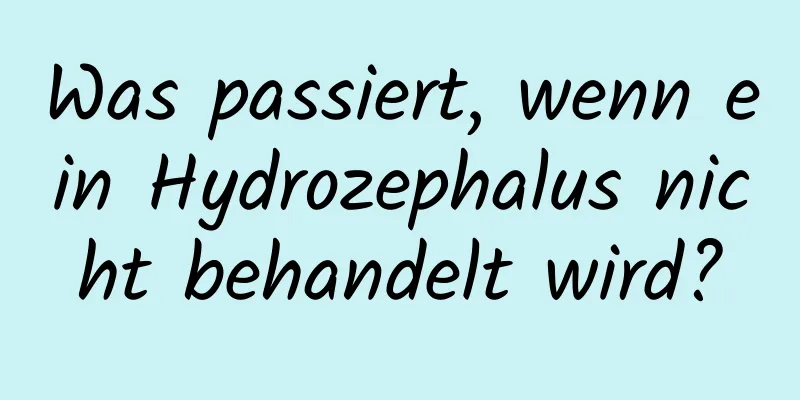 Was passiert, wenn ein Hydrozephalus nicht behandelt wird?