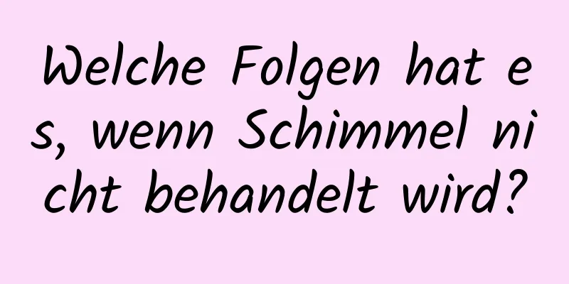Welche Folgen hat es, wenn Schimmel nicht behandelt wird?