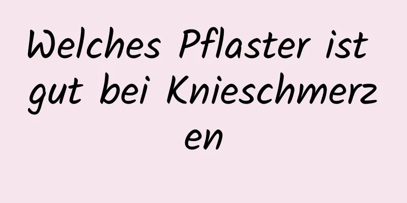 Welches Pflaster ist gut bei Knieschmerzen
