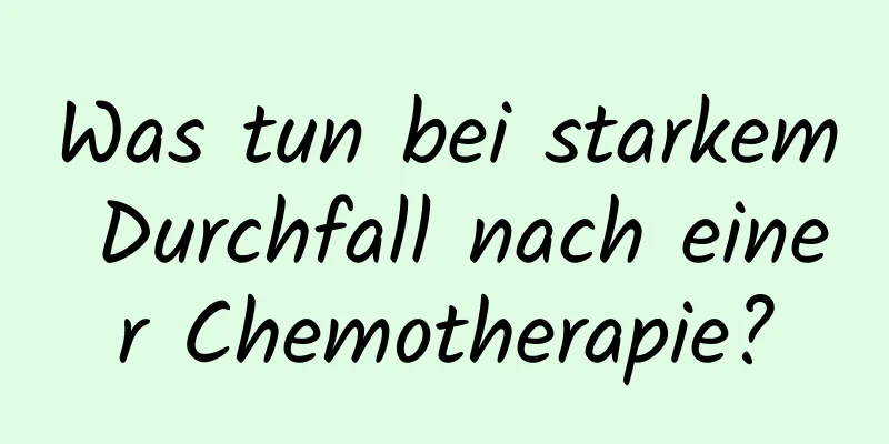 Was tun bei starkem Durchfall nach einer Chemotherapie?