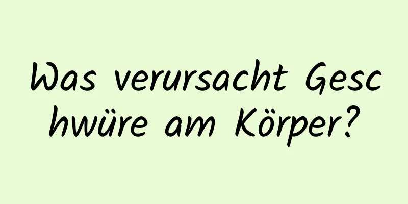Was verursacht Geschwüre am Körper?