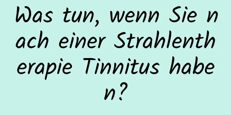 Was tun, wenn Sie nach einer Strahlentherapie Tinnitus haben?