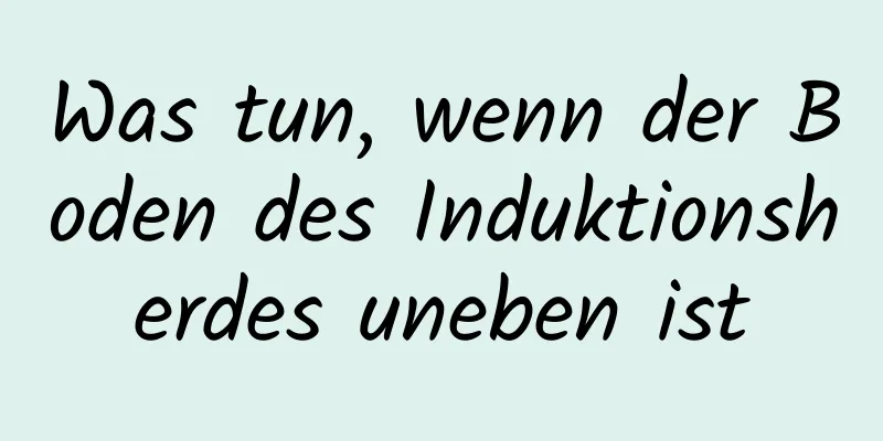 Was tun, wenn der Boden des Induktionsherdes uneben ist