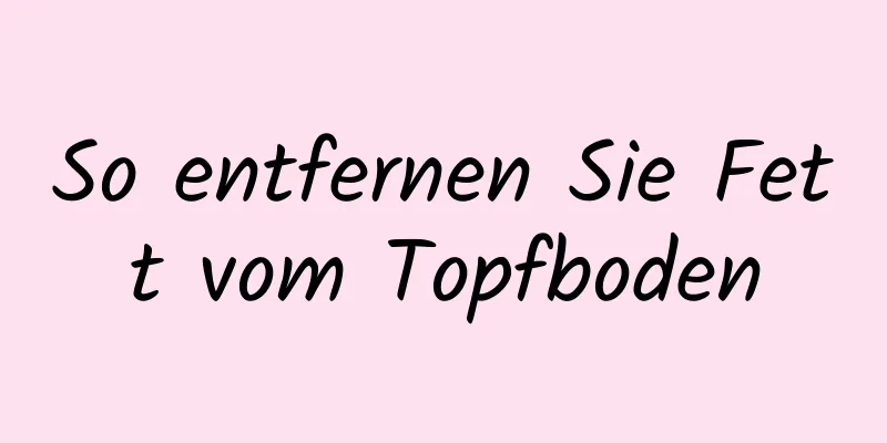 So entfernen Sie Fett vom Topfboden