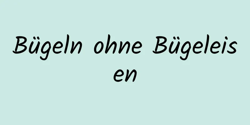 Bügeln ohne Bügeleisen