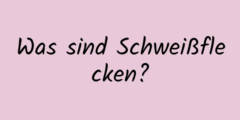 Was sind Schweißflecken?