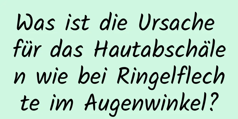 Was ist die Ursache für das Hautabschälen wie bei Ringelflechte im Augenwinkel?