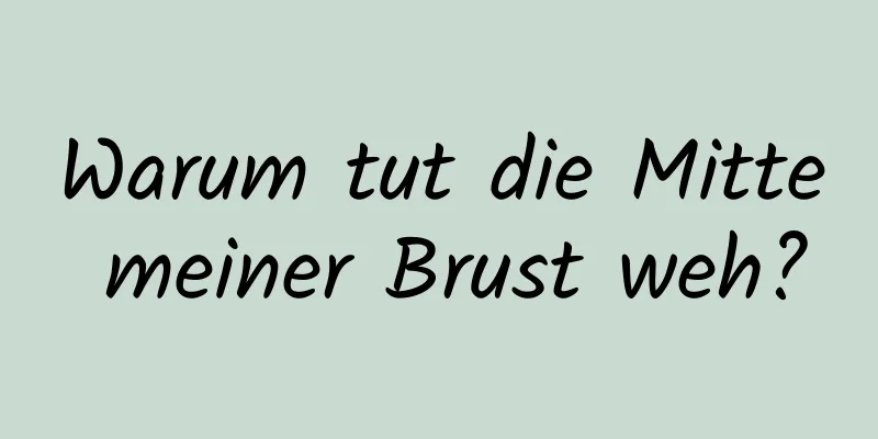 Warum tut die Mitte meiner Brust weh?