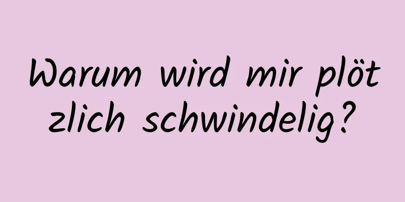 Warum wird mir plötzlich schwindelig?