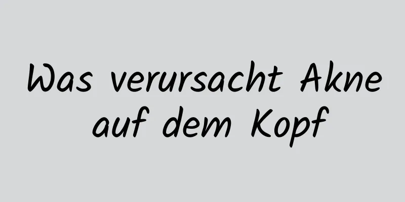 Was verursacht Akne auf dem Kopf