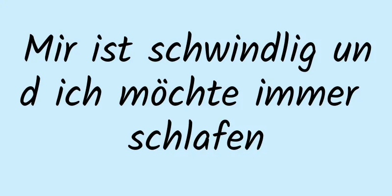 Mir ist schwindlig und ich möchte immer schlafen