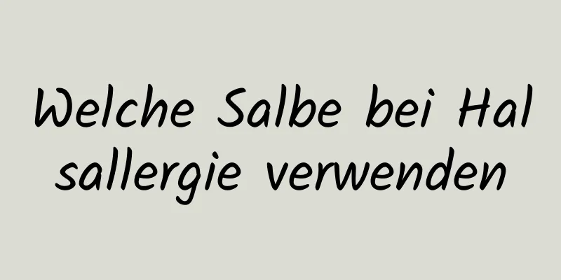 Welche Salbe bei Halsallergie verwenden
