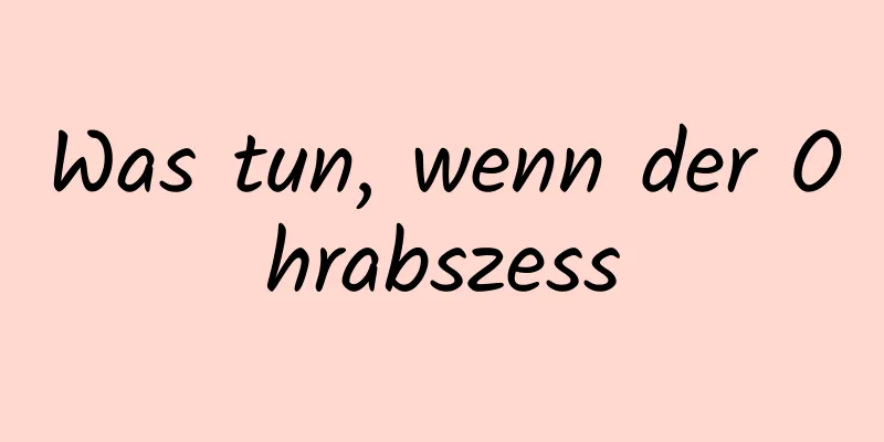 Was tun, wenn der Ohrabszess