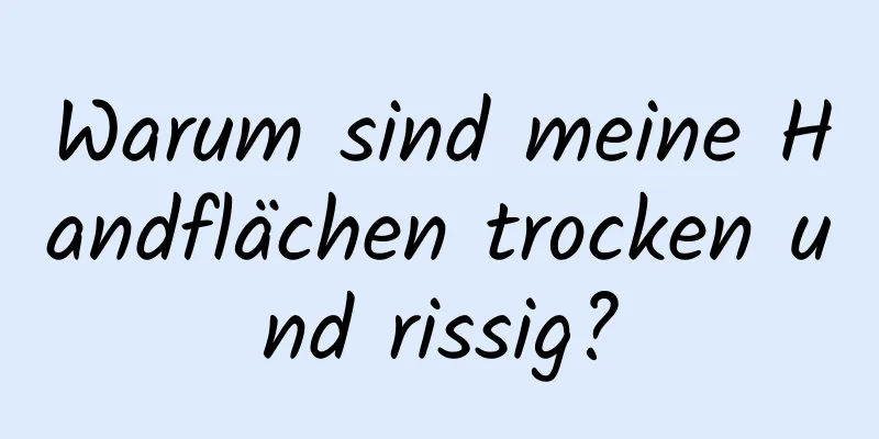 Warum sind meine Handflächen trocken und rissig?