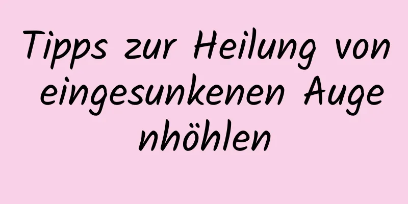 Tipps zur Heilung von eingesunkenen Augenhöhlen