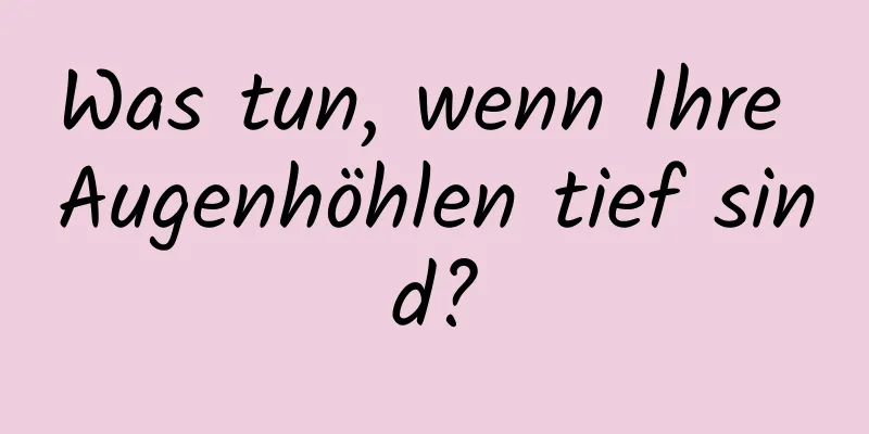 Was tun, wenn Ihre Augenhöhlen tief sind?