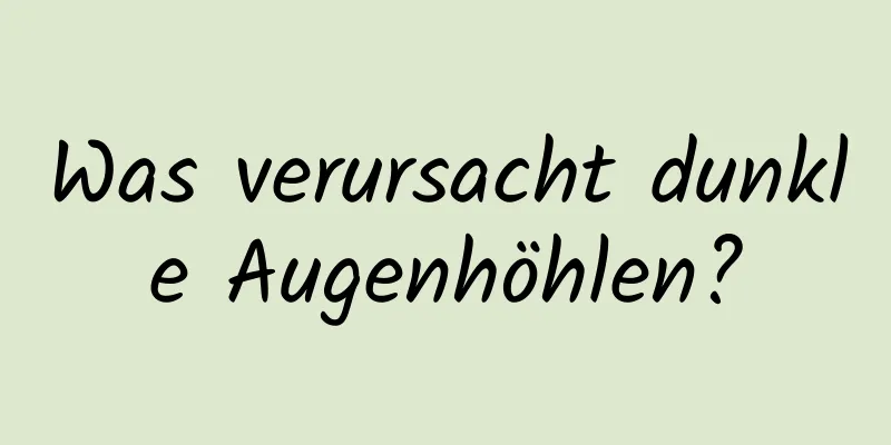 Was verursacht dunkle Augenhöhlen?