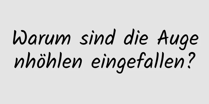 Warum sind die Augenhöhlen eingefallen?