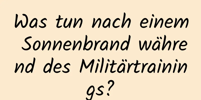 Was tun nach einem Sonnenbrand während des Militärtrainings?