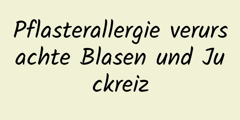 Pflasterallergie verursachte Blasen und Juckreiz