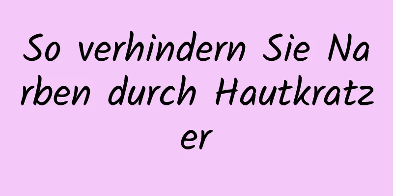 So verhindern Sie Narben durch Hautkratzer