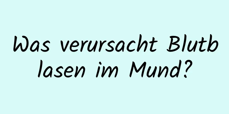 Was verursacht Blutblasen im Mund?