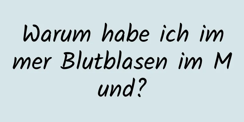 Warum habe ich immer Blutblasen im Mund?