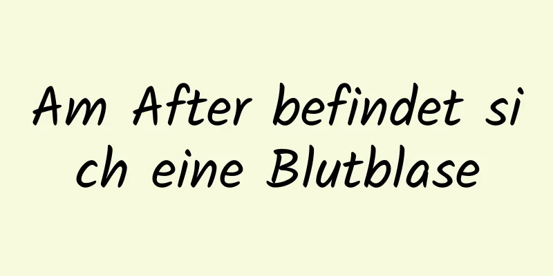 Am After befindet sich eine Blutblase