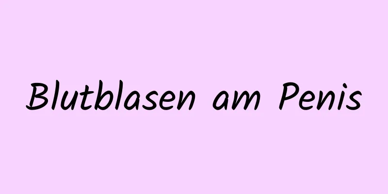 Blutblasen am Penis