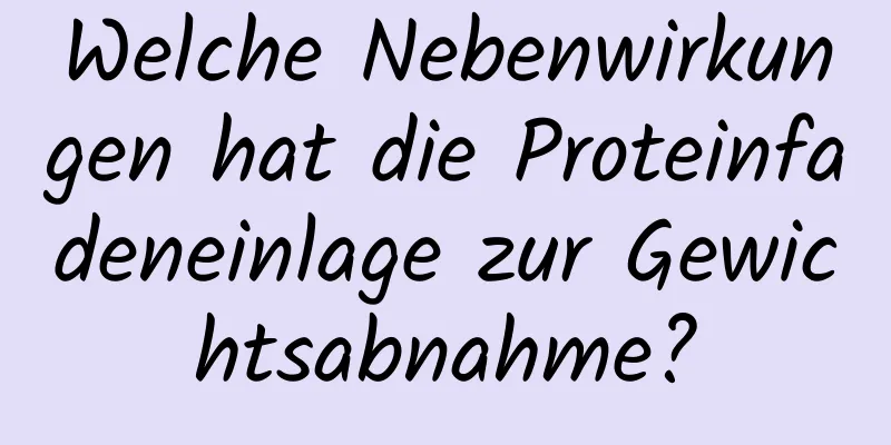 Welche Nebenwirkungen hat die Proteinfadeneinlage zur Gewichtsabnahme?