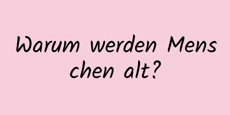 Warum werden Menschen alt?