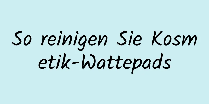 So reinigen Sie Kosmetik-Wattepads