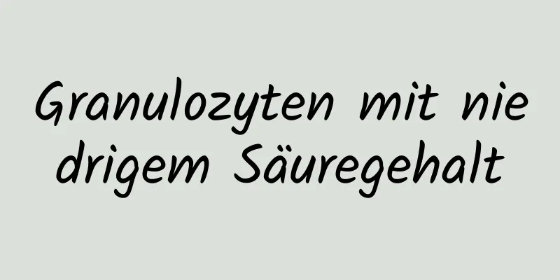 Granulozyten mit niedrigem Säuregehalt