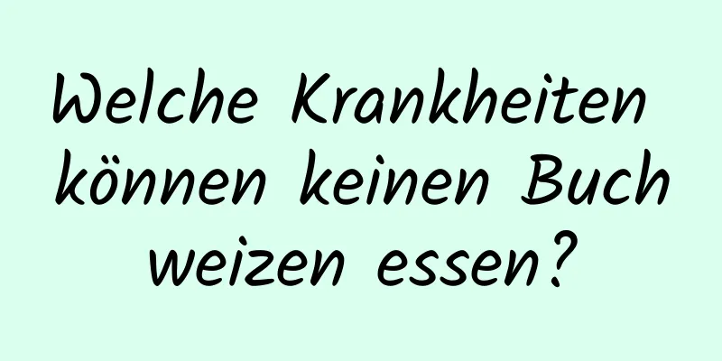 Welche Krankheiten können keinen Buchweizen essen?