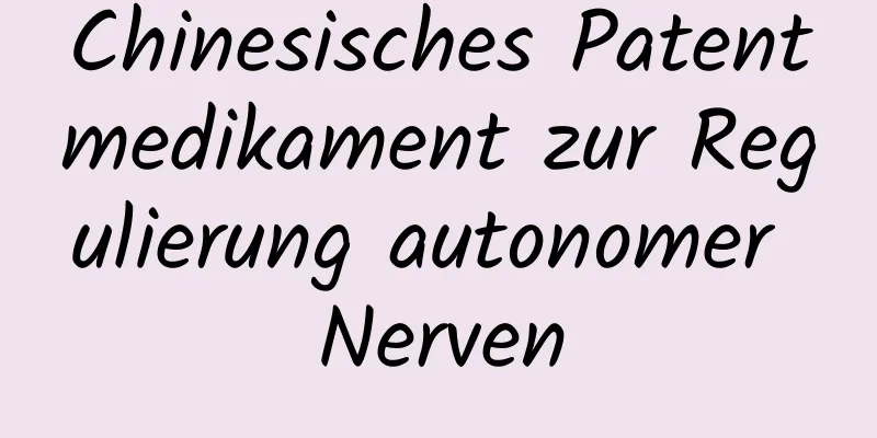 Chinesisches Patentmedikament zur Regulierung autonomer Nerven