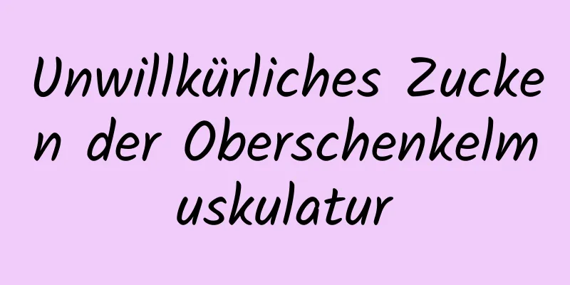 Unwillkürliches Zucken der Oberschenkelmuskulatur