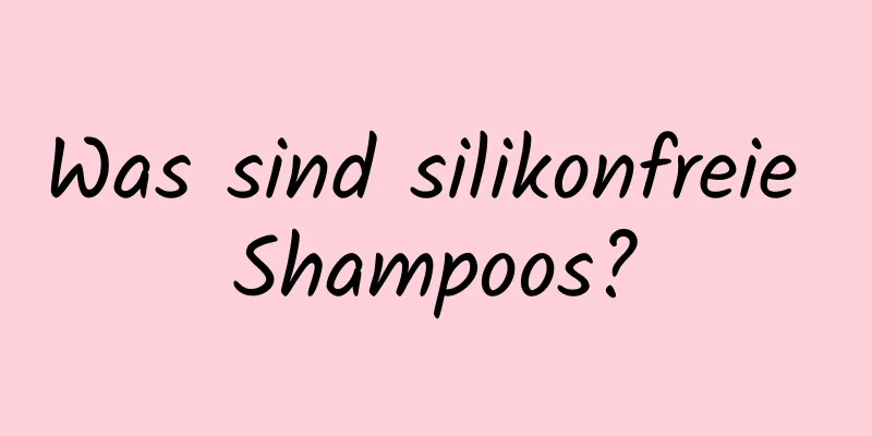 Was sind silikonfreie Shampoos?