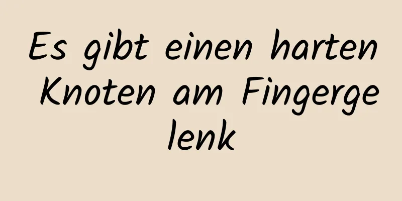 Es gibt einen harten Knoten am Fingergelenk