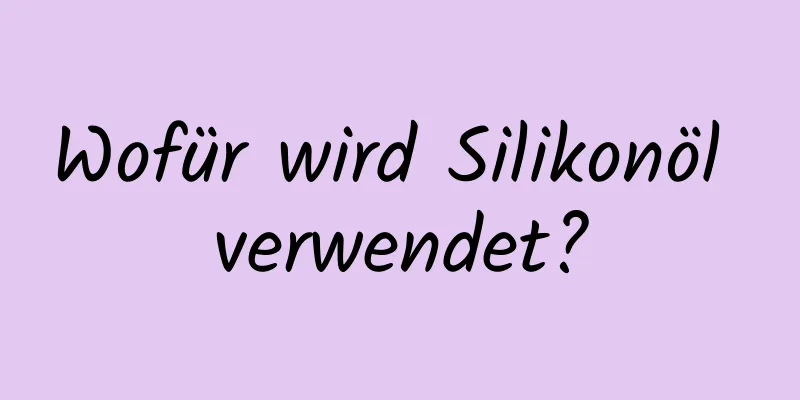 Wofür wird Silikonöl verwendet?