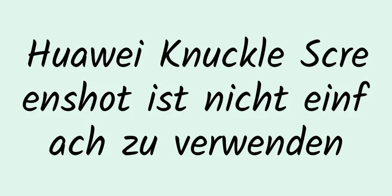 Huawei Knuckle Screenshot ist nicht einfach zu verwenden