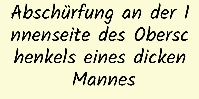 Abschürfung an der Innenseite des Oberschenkels eines dicken Mannes