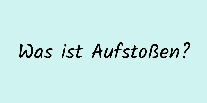 Was ist Aufstoßen?