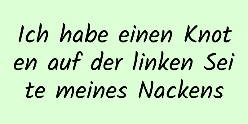 Ich habe einen Knoten auf der linken Seite meines Nackens