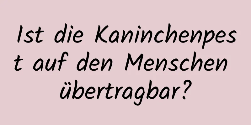 Ist die Kaninchenpest auf den Menschen übertragbar?