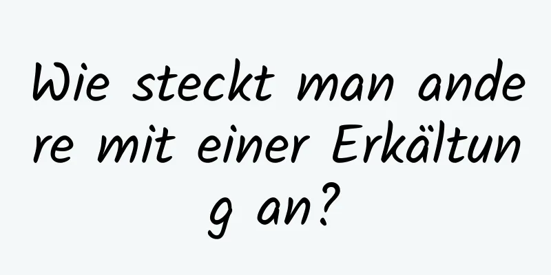 Wie steckt man andere mit einer Erkältung an?