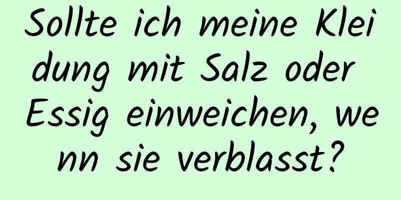 Sollte ich meine Kleidung mit Salz oder Essig einweichen, wenn sie verblasst?