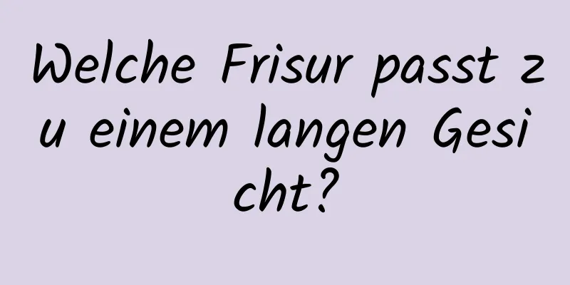 Welche Frisur passt zu einem langen Gesicht?
