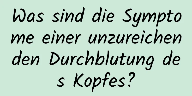 Was sind die Symptome einer unzureichenden Durchblutung des Kopfes?