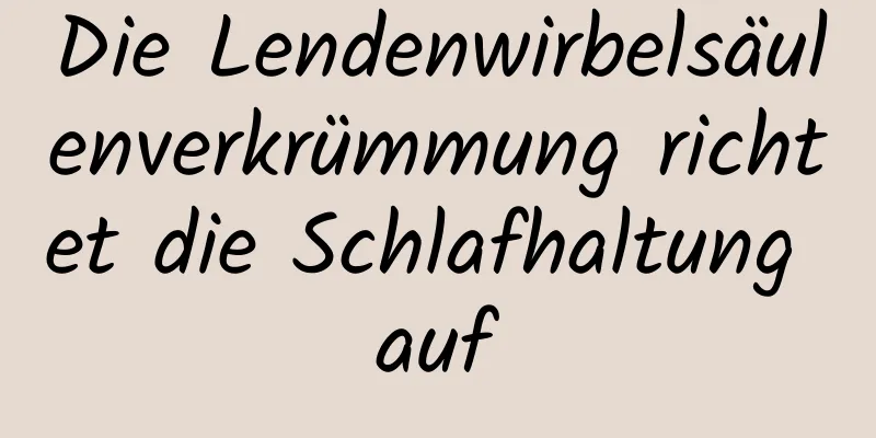 Die Lendenwirbelsäulenverkrümmung richtet die Schlafhaltung auf