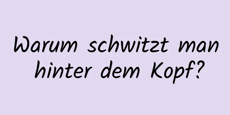 Warum schwitzt man hinter dem Kopf?